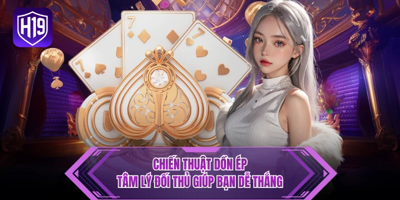 Chiến thuật dồn ép tâm lý đối thủ giúp bạn dễ thắng